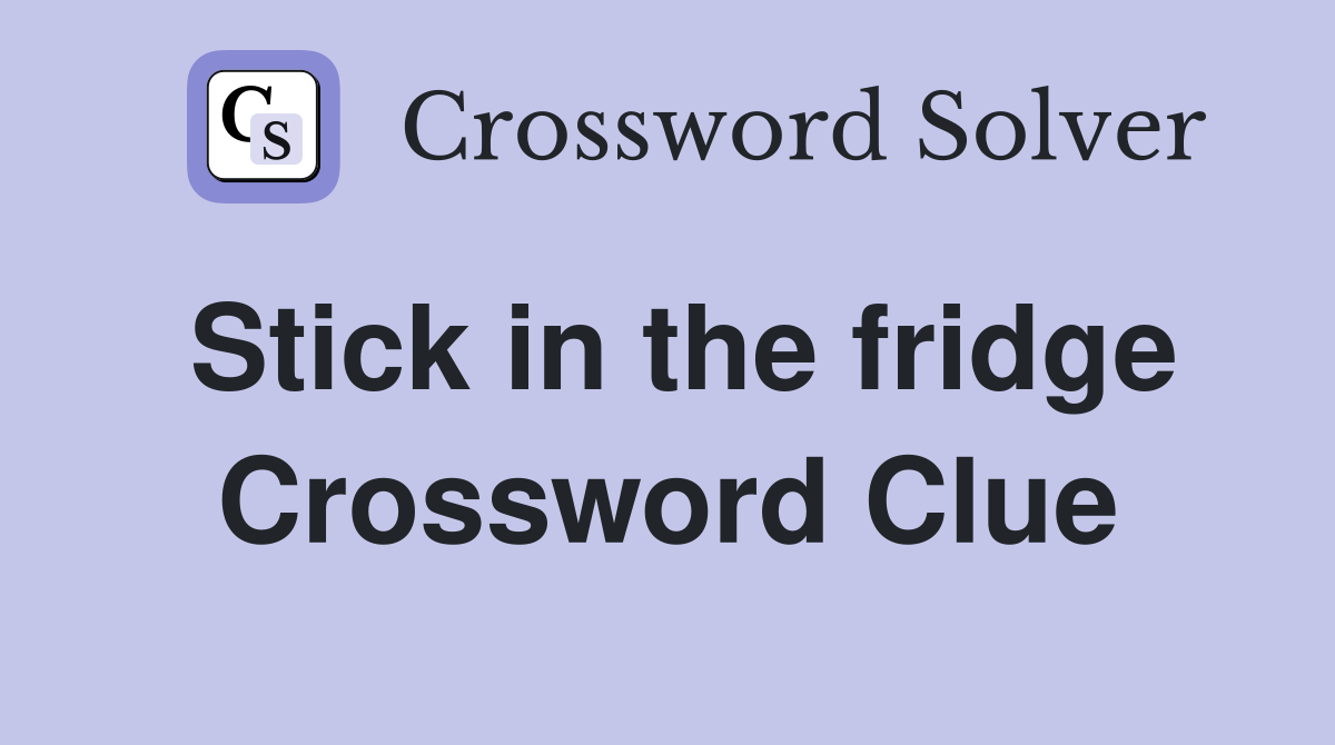 Stick in the fridge Crossword Clue