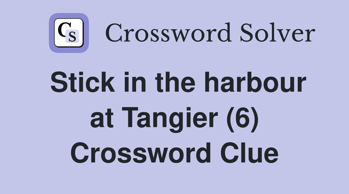 Stick in the harbour at Tangier (6) Crossword Clue