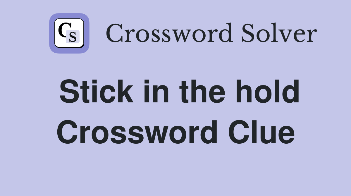Stick in the hold Crossword Clue