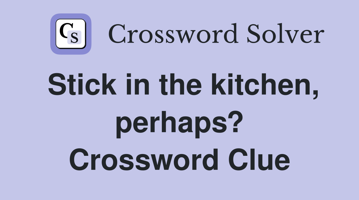 Stick in the kitchen, perhaps? Crossword Clue
