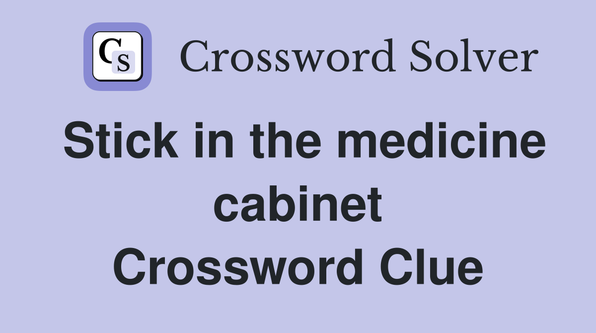 Stick in the medicine cabinet Crossword Clue