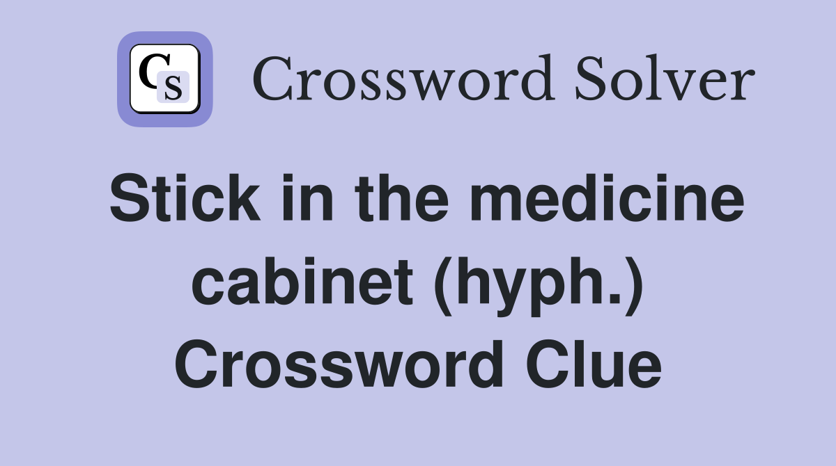 Stick in the medicine cabinet (hyph.) Crossword Clue
