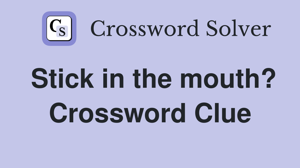 Stick in the mouth? Crossword Clue