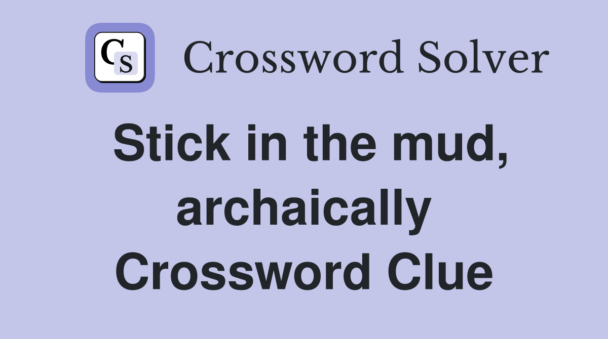 Stick in the mud, archaically Crossword Clue