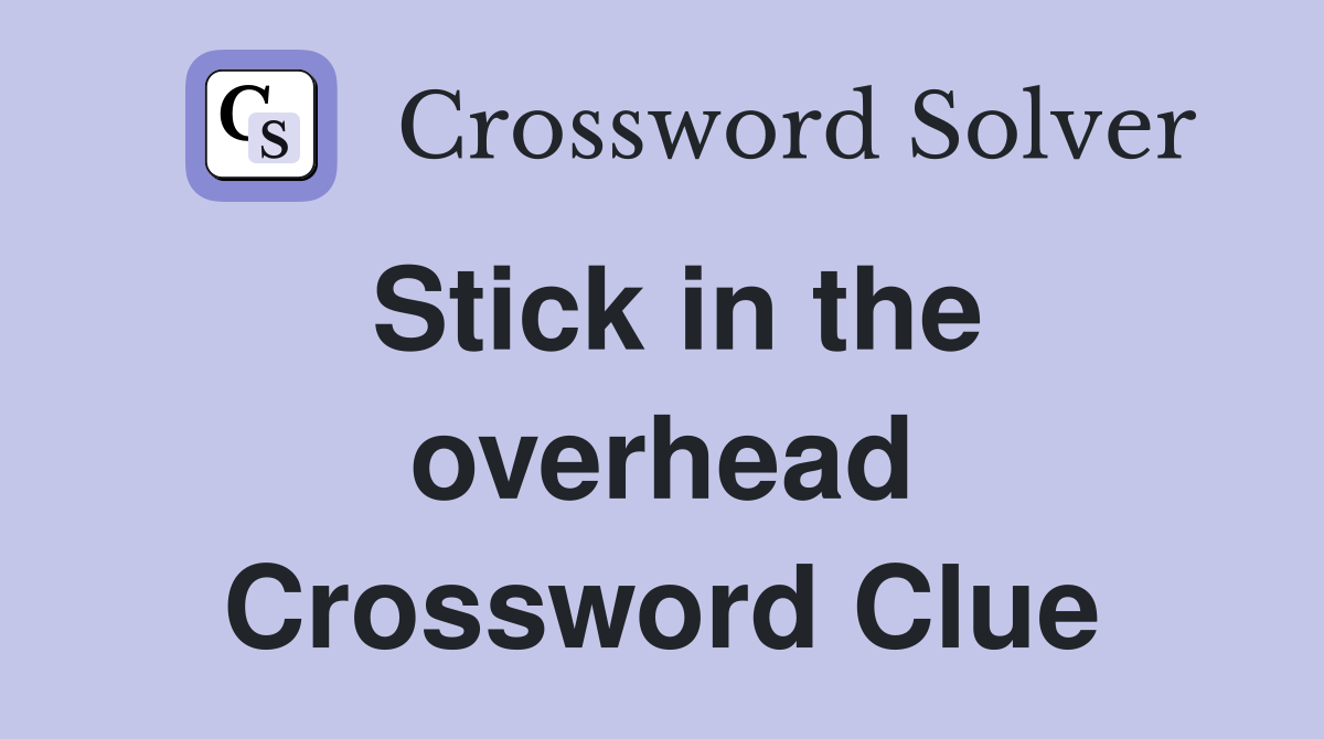 Stick in the overhead Crossword Clue