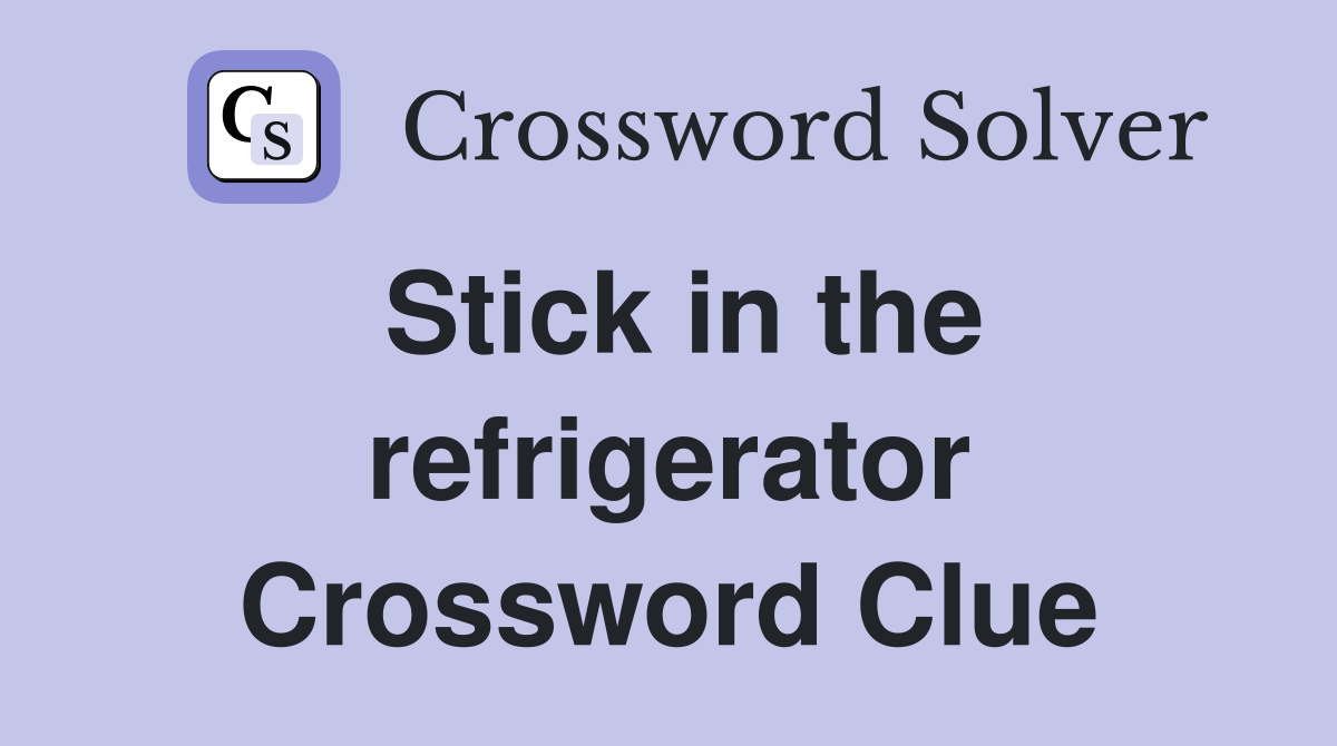 Stick in the refrigerator Crossword Clue