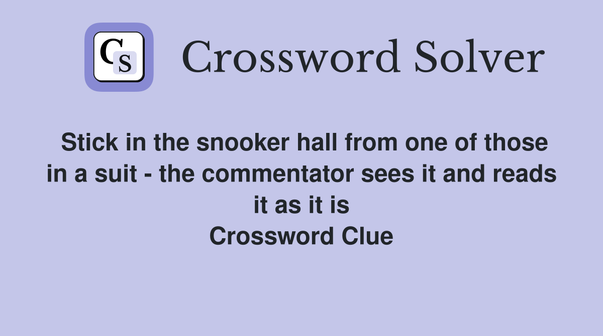Stick in the snooker hall from one of those in a suit - the commentator sees it and reads it as it is Crossword Clue