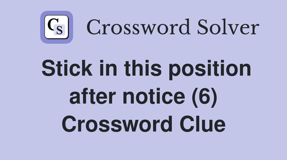Stick in this position after notice (6) Crossword Clue