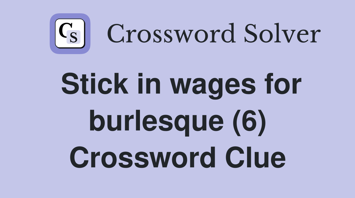 Stick in wages for burlesque (6) Crossword Clue