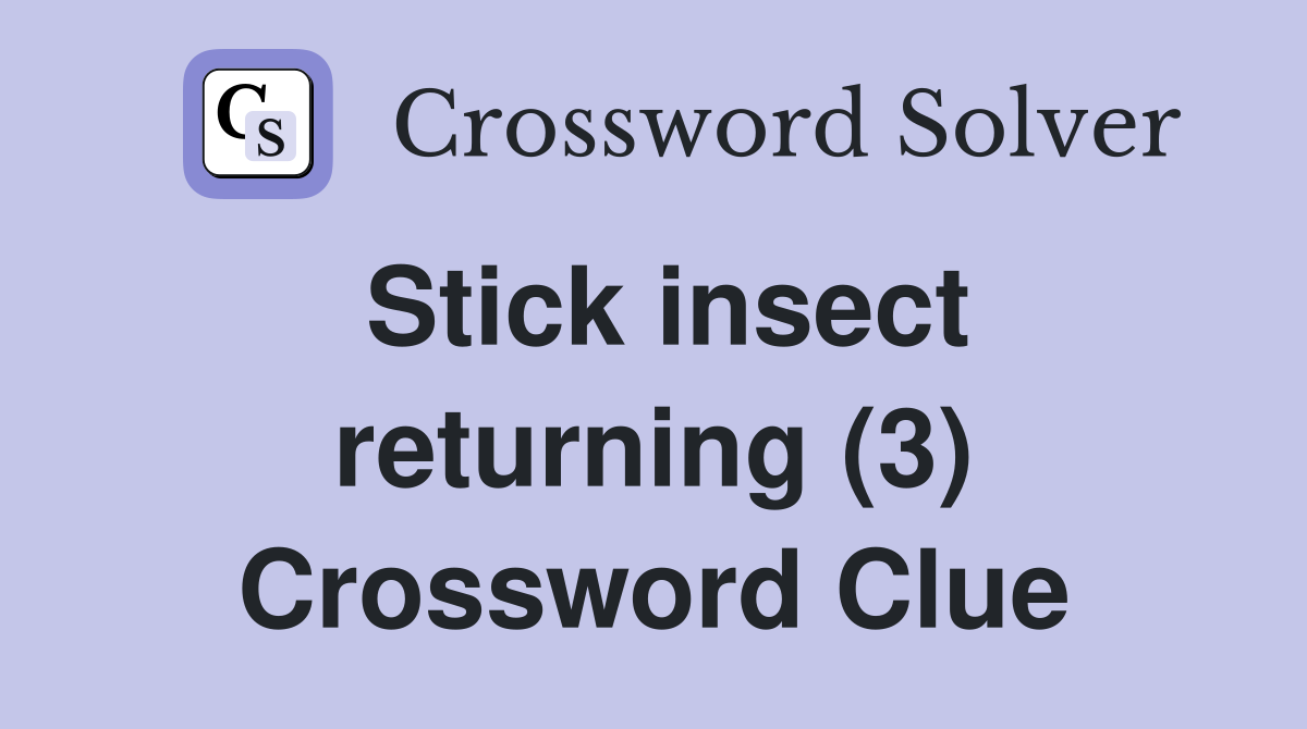 Stick insect returning (3) Crossword Clue