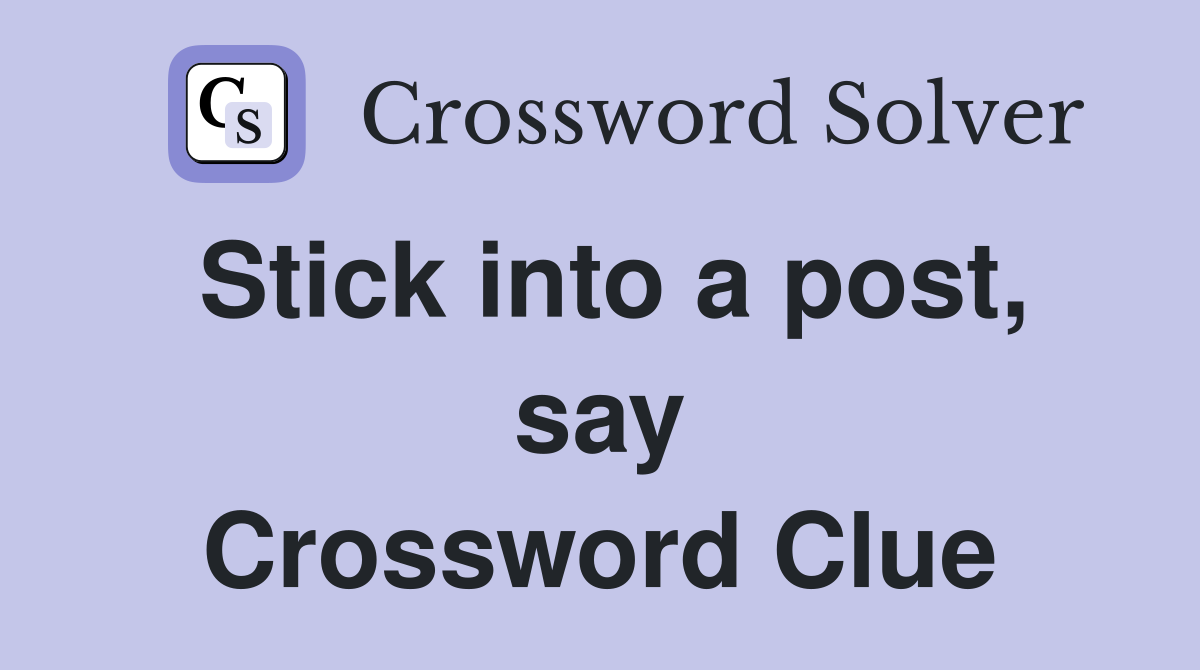 Stick into a post, say Crossword Clue