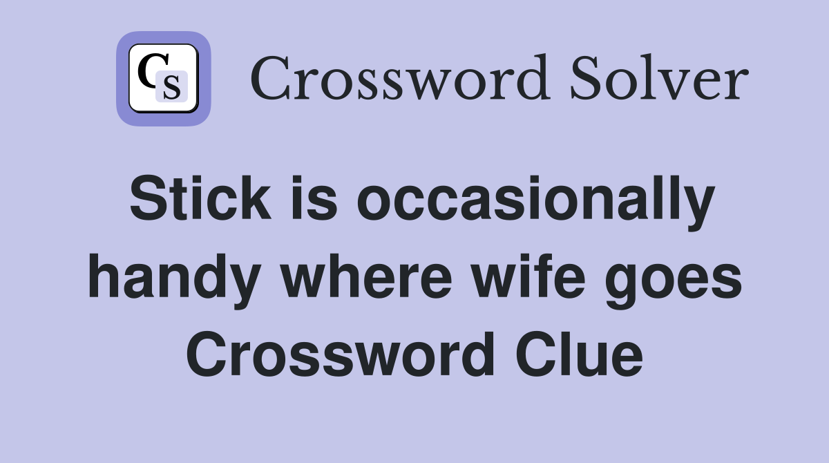 Stick is occasionally handy where wife goes Crossword Clue