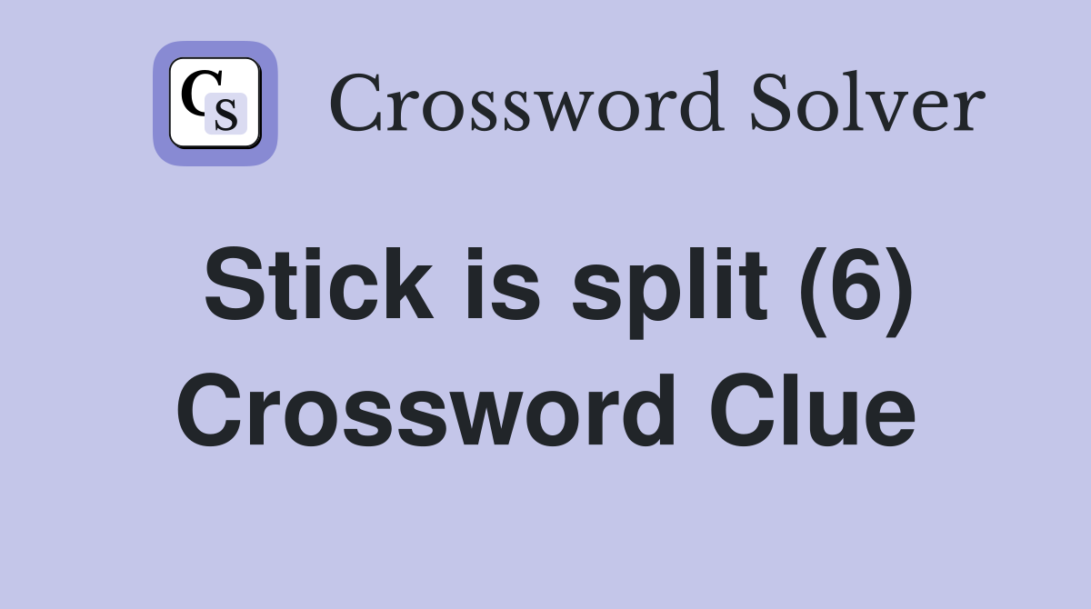 Stick is split (6) Crossword Clue