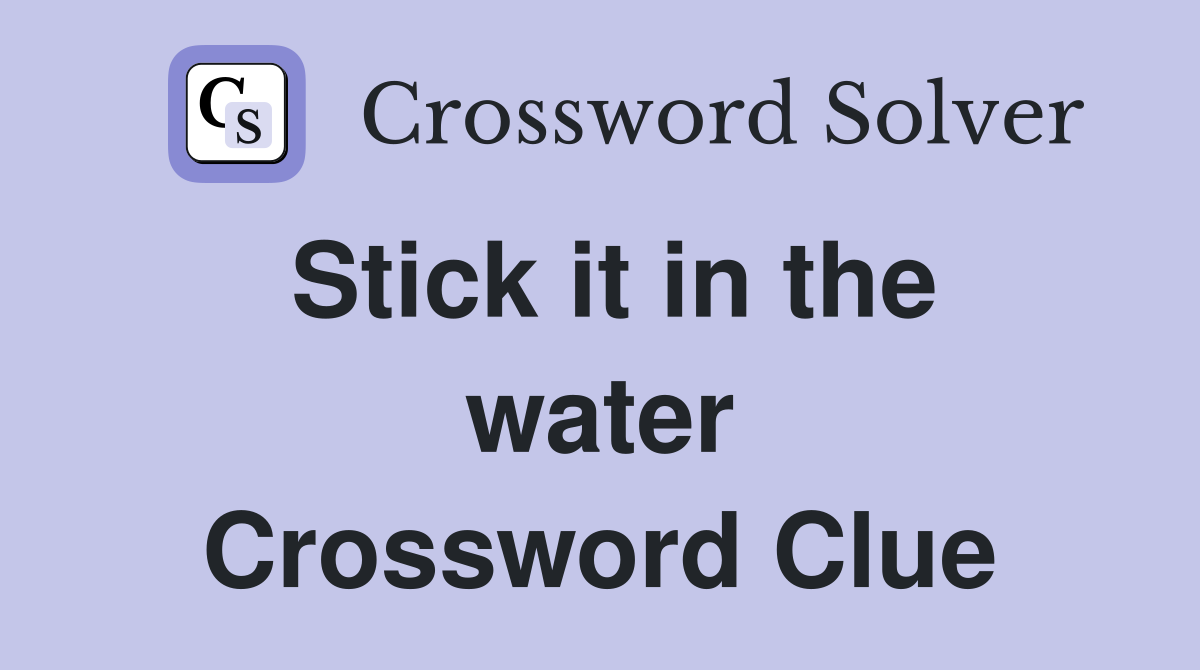 Stick it in the water Crossword Clue