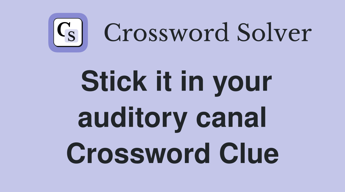 Stick it in your auditory canal Crossword Clue