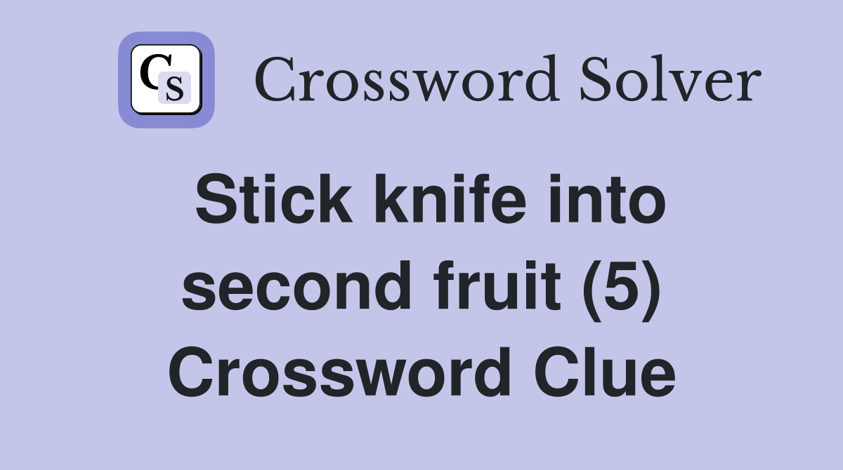 Stick knife into second fruit (5) Crossword Clue