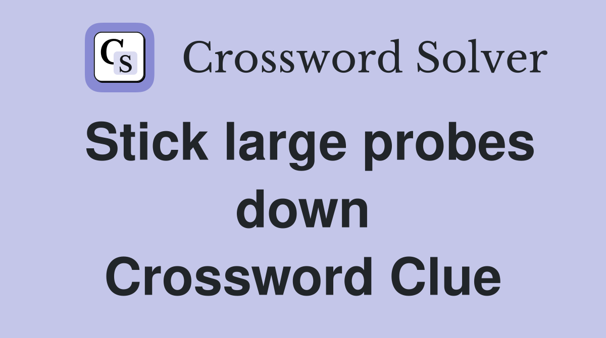 Stick large probes down Crossword Clue