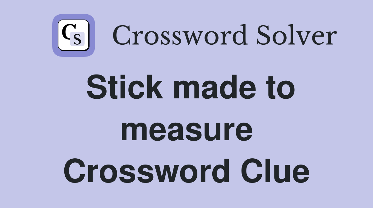 Stick made to measure Crossword Clue