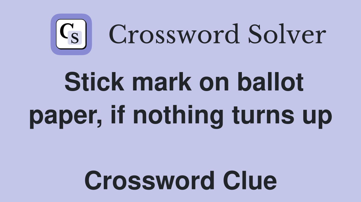 Stick mark on ballot paper, if nothing turns up  Crossword Clue
