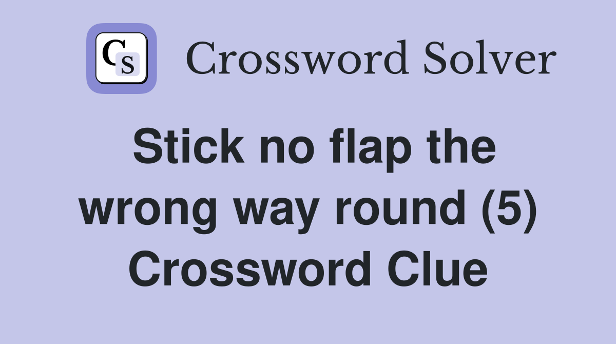 Stick no flap the wrong way round (5) Crossword Clue