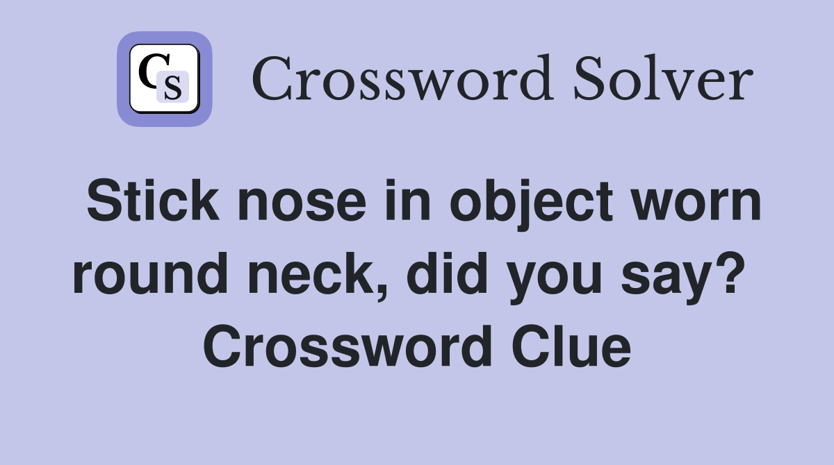 Stick nose in object worn round neck, did you say?  Crossword Clue