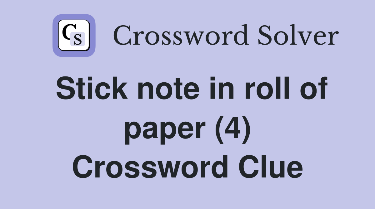 Stick note in roll of paper (4) Crossword Clue