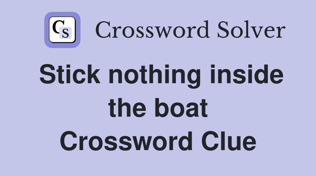 Stick nothing inside the boat Crossword Clue