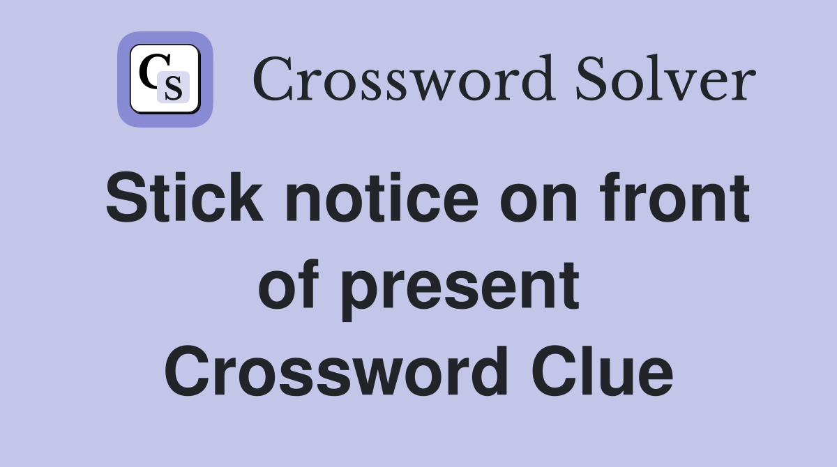 Stick notice on front of present Crossword Clue