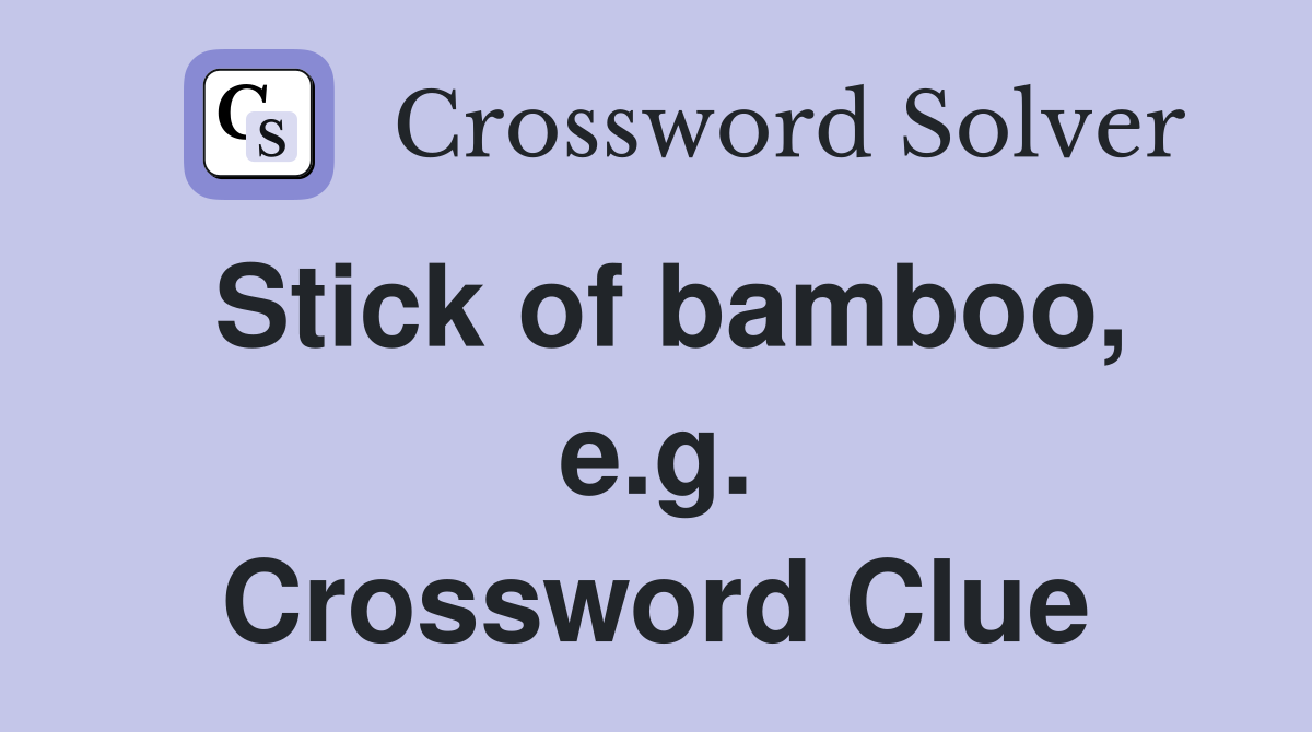 Stick of bamboo, e.g. Crossword Clue