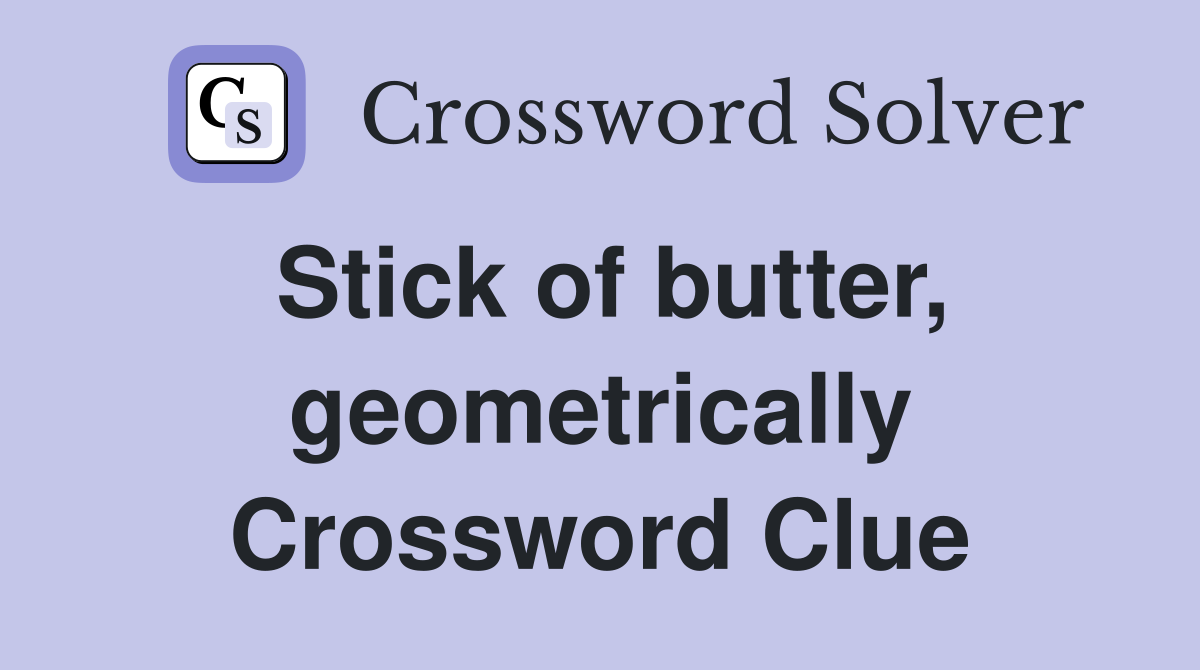 Stick of butter, geometrically Crossword Clue