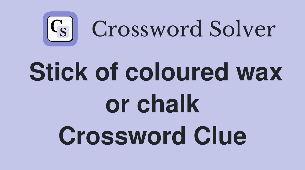 Stick of coloured wax or chalk Crossword Clue