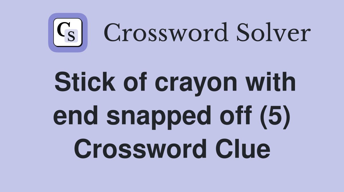 Stick of crayon with end snapped off (5) Crossword Clue