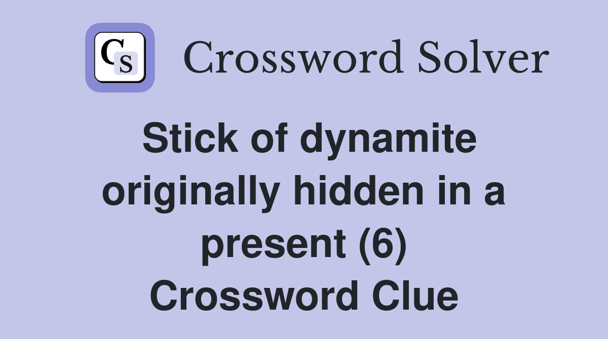 Stick of dynamite originally hidden in a present (6) Crossword Clue