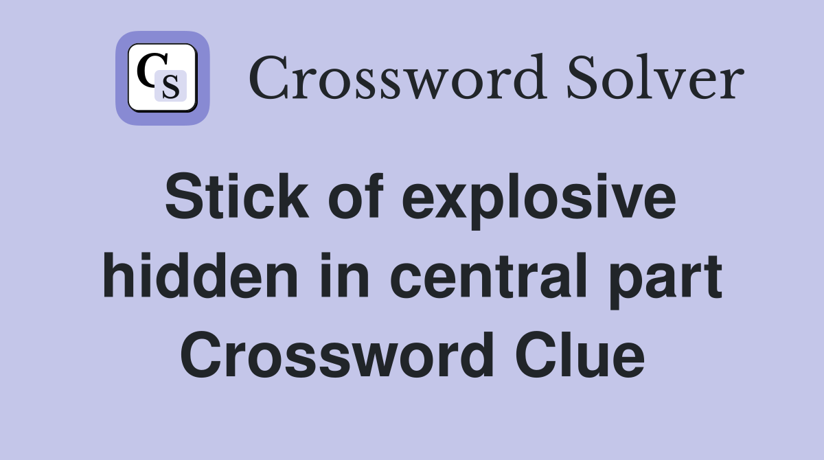 Stick of explosive hidden in central part Crossword Clue