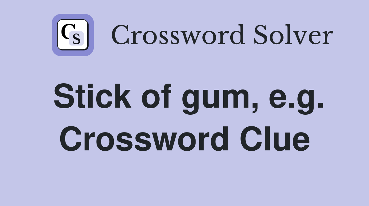 Stick of gum, e.g. Crossword Clue