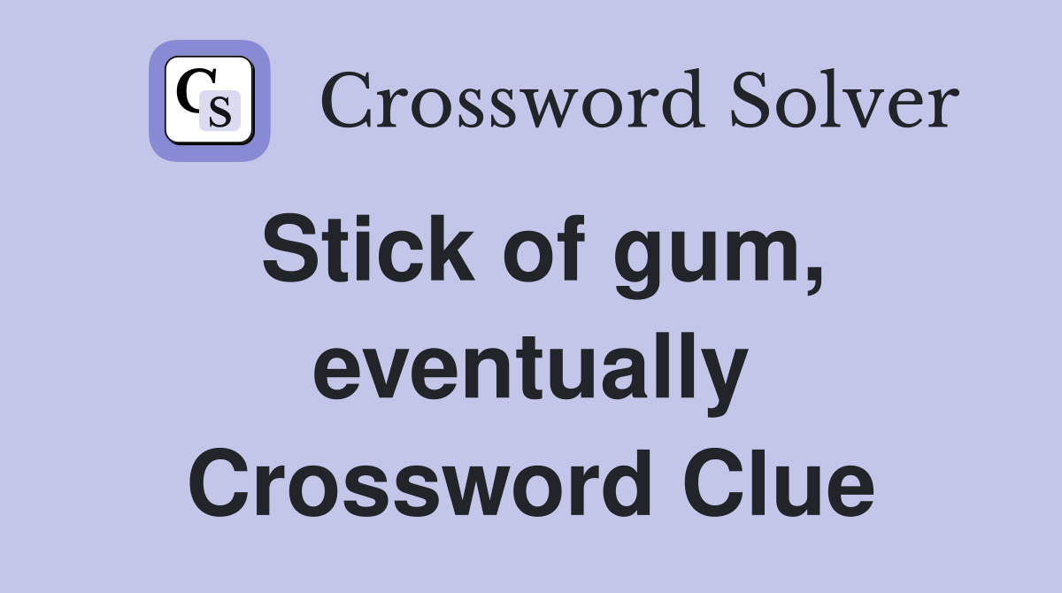 Stick of gum, eventually Crossword Clue