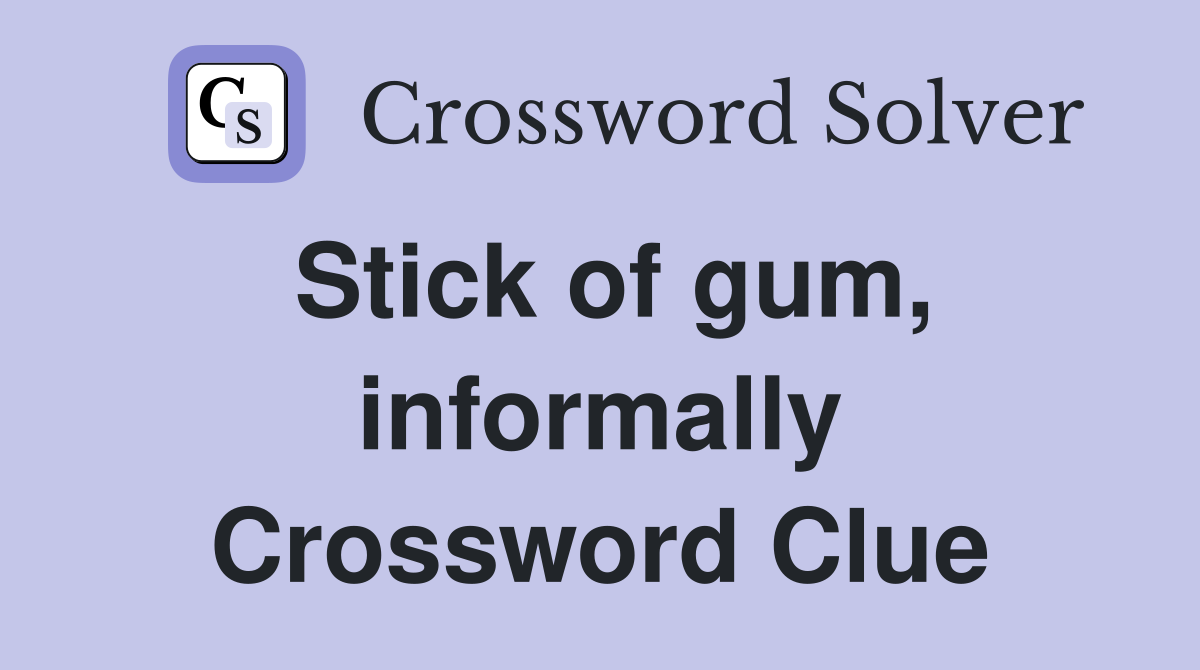 Stick of gum, informally Crossword Clue
