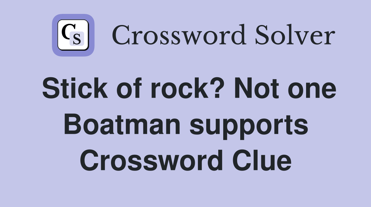 Stick of rock? Not one Boatman supports Crossword Clue