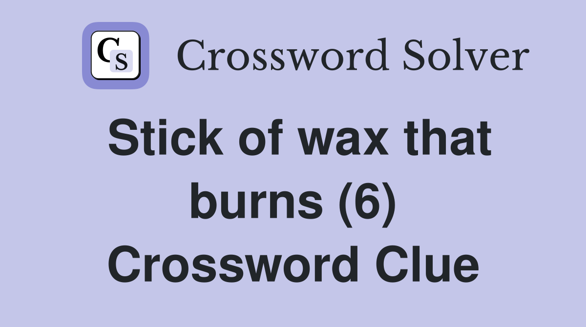 Stick of wax that burns (6) Crossword Clue