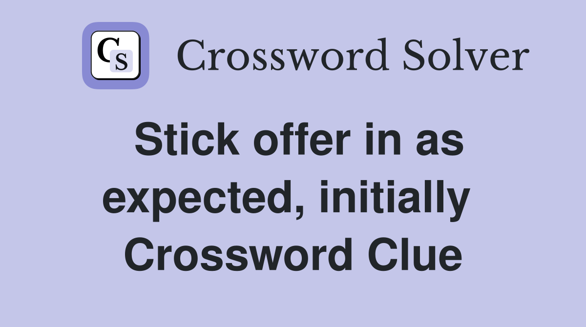 Stick offer in as expected, initially  Crossword Clue