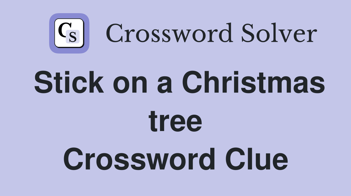 Stick on a Christmas tree Crossword Clue