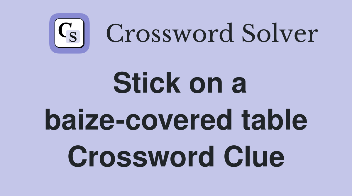 Stick on a baize-covered table Crossword Clue