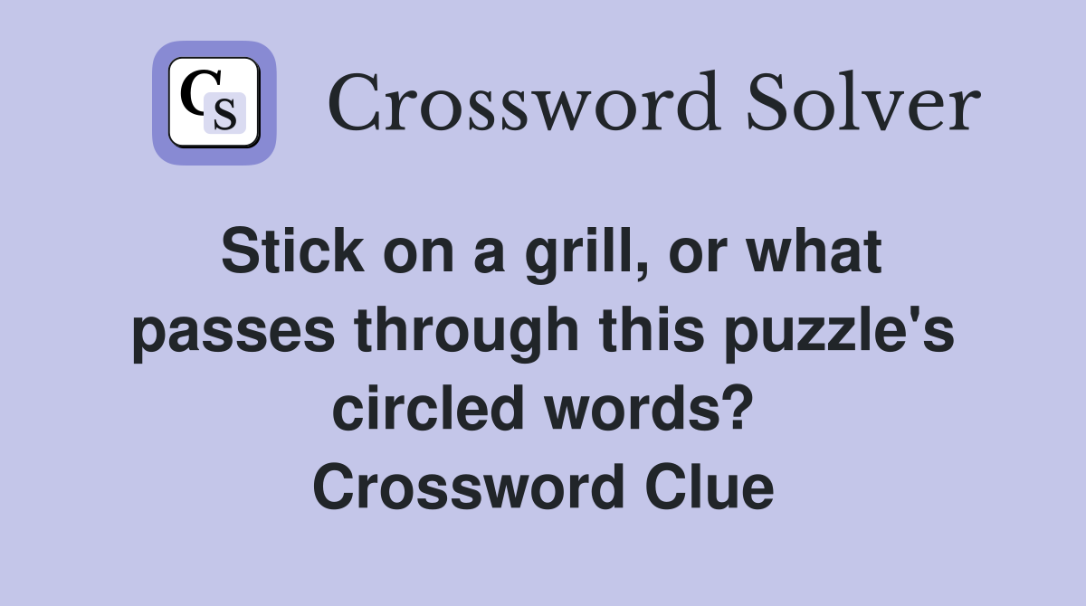 Stick on a grill, or what passes through this puzzle's circled words? Crossword Clue