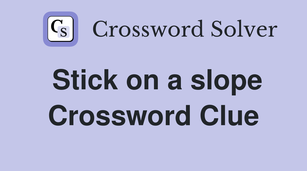 Stick on a slope Crossword Clue