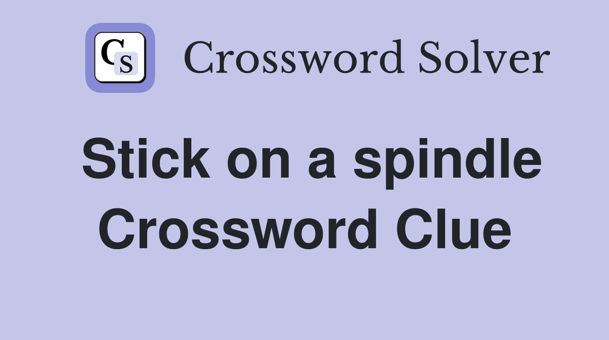 Stick on a spindle Crossword Clue