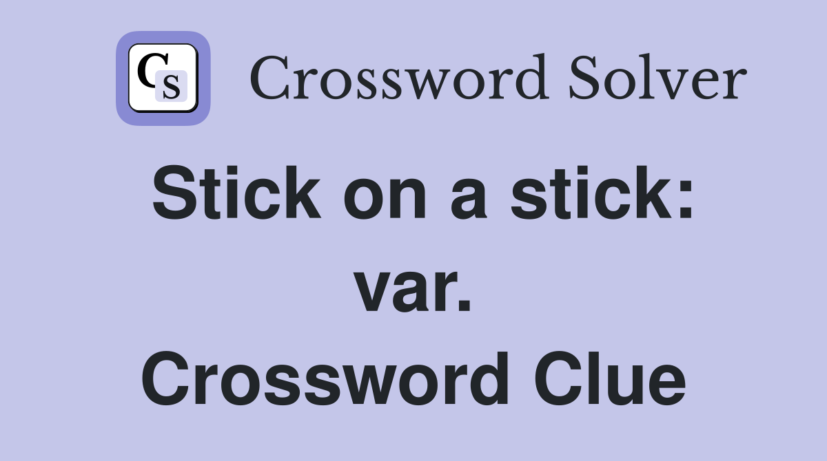 Stick on a stick: var. Crossword Clue
