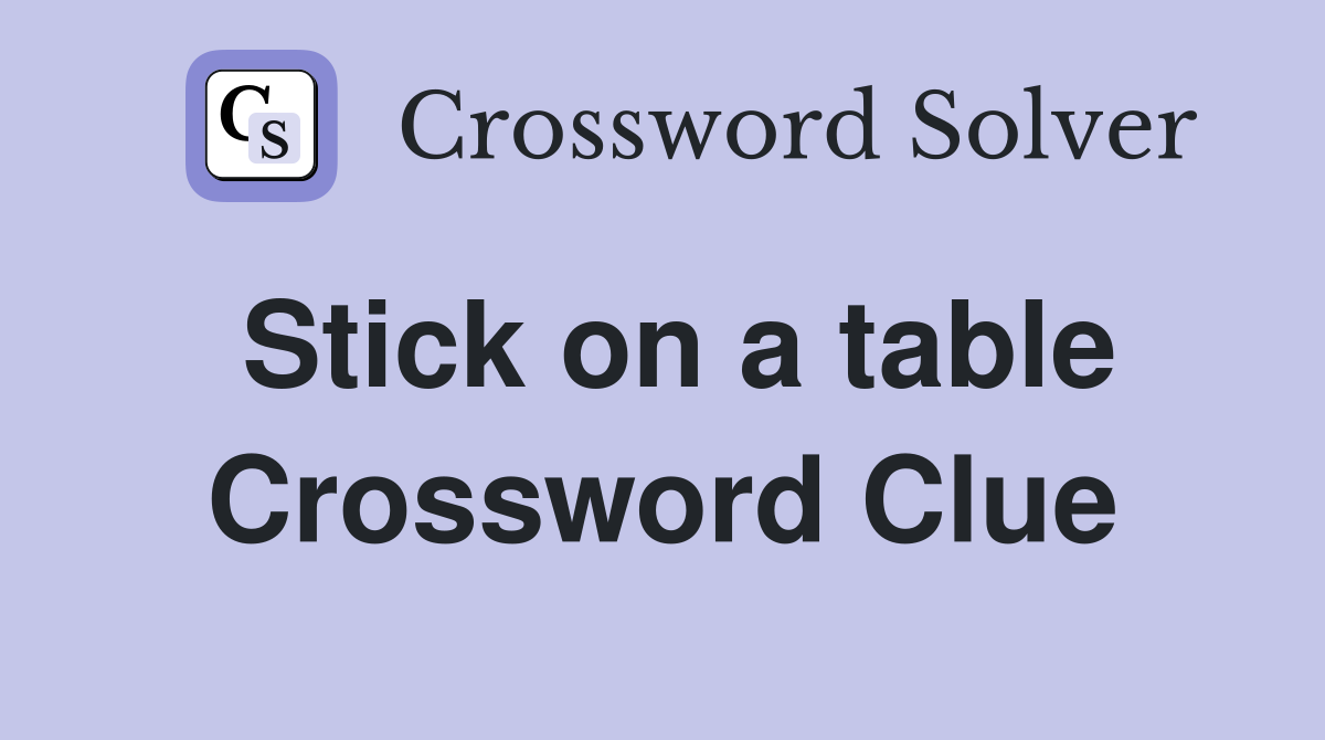 Stick on a table Crossword Clue