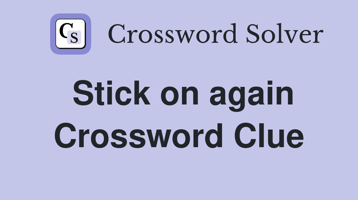 Stick on again Crossword Clue
