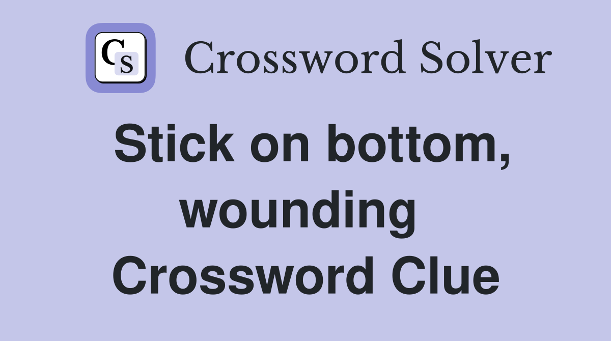 Stick on bottom, wounding  Crossword Clue