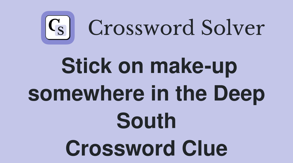 Stick on make-up somewhere in the Deep South Crossword Clue